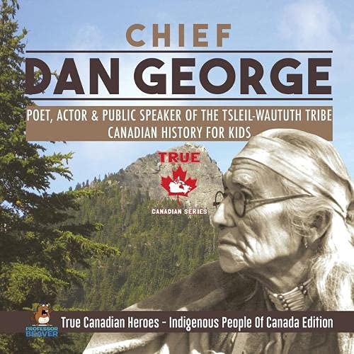 Book Chief Dan George - Poet, Actor & Public Speaker of the Tsleil-Waututh Tribe | Canadian History for Kids | True Canadian Heroes - Indigenous People Of Canada Edition free
