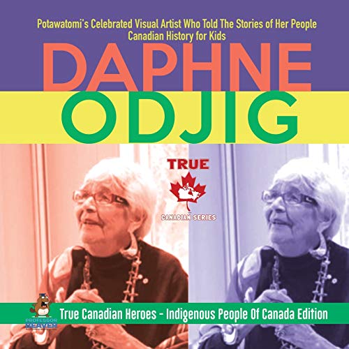 Book Daphne Odjig - Potawatomi's Celebrated Visual Artist Who Told The Stories of Her People | Canadian History for Kids | True Canadian Heroes - Indigenous People Of Canada Edition free