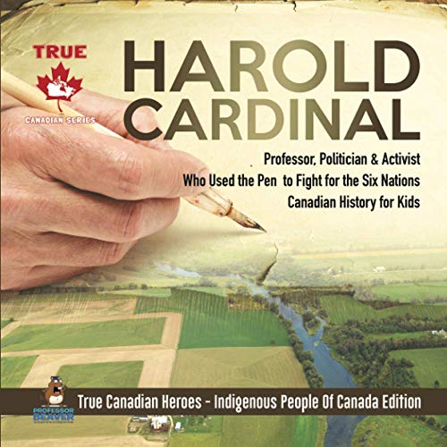 Book Harold Cardinal - Professor, Politician & Activist Who Used the Pen to Fight for the Six Nations | Canadian History for Kids | True Canadian Heroes - Indigenous People Of Canada Edition free
