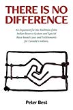 Book There Is No Difference: An Argument for the Abolition of the Indian Reserve System and Special Race-based Laws and Entitlements for Canada's Indians. free