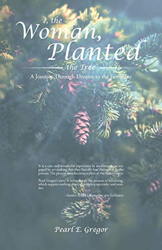 Book I, the Woman, Planted the Tree: A Journey Through Dreams to the Feminine (Dreams Along the Way) free