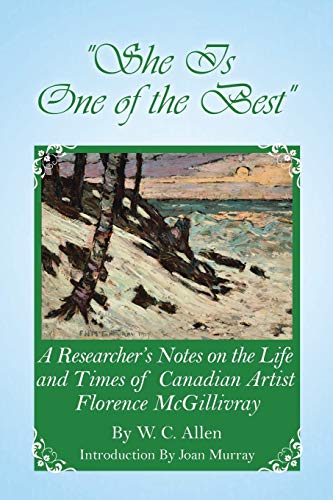 Book She Is One of the Best: A Researcher's Notes on the Life and Times of Canadian Artist Florence McGillivray free
