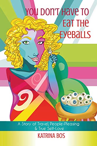 Book You Don't Have to Eat the Eyeballs: A Story of Travel, People-Pleasing & True Self-Love free