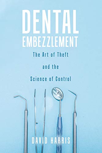 Book Dental Embezzlement: The Art of Theft and the Science of Control free