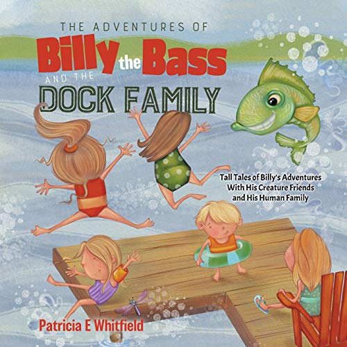 Book The Adventures of Billy the Bass and the Dock Family: Tall Tales of Billy's Adventures With His Creature Friends and His Human Family free
