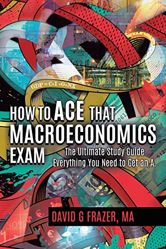 Book How to Ace That Macroeconomics Exam: The Ultimate Study Guide Everything You Need to Get an A free