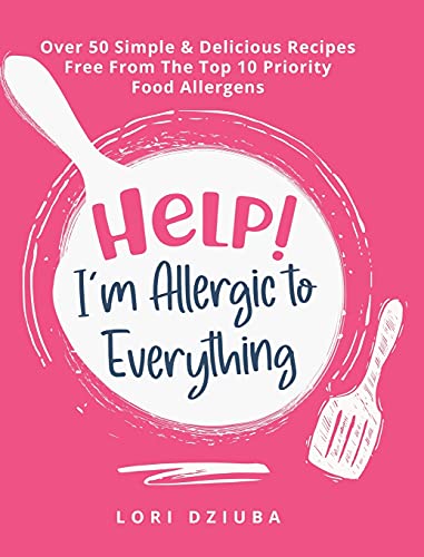 Book Help! I'm Allergic to Everything: Over 50 Simple & Delicious Recipes Free From The Top 10 Priority Food Allergens free