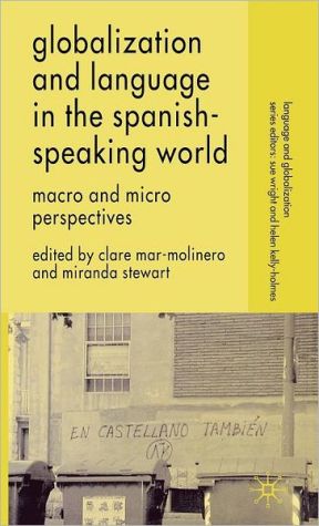 Book Globalization and Language in the Spanish Speaking World: Macro and Micro Perspectives (Language and Globalization) free