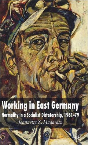 Book Working in East Germany: Normality in a Socialist Dictatorship 1961-79 free