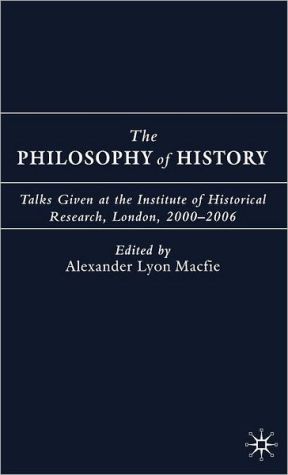 Book The Philosophy of History: Talks Given at the Institute of Historical Research, London, 2000-2006 free