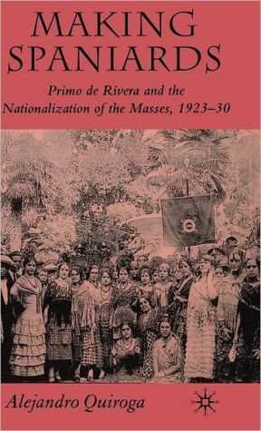 Book Making Spaniards: Primo de Rivera and the Nationalization of the Masses, 1923-30 free