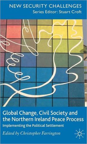 Book Global Change, Civil Society and the Northern Ireland Peace Process: Implementing the Political Settlement (New Security Challenges) free