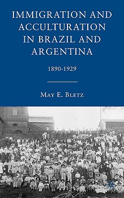 Book Immigration and Acculturation in Brazil and Argentina: 1890-1929 free