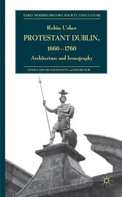 Book Protestant Dublin, 1660-1760: Architecture and Iconography (Early Modern History: Society and Culture) free