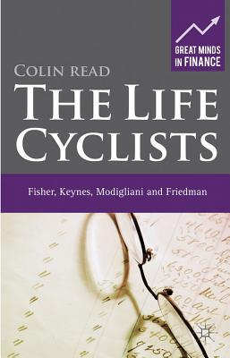 Book The Life Cyclists: Fisher, Keynes, Modigliani and Friedman (Great Minds in Finance) free