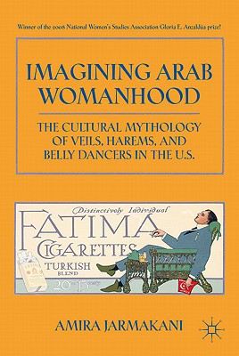 Book Imagining Arab Womanhood: The Cultural Mythology of Veils, Harems, and Belly Dancers in the U.S. free
