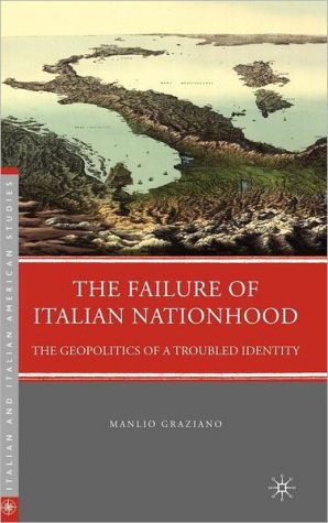 Book The Failure of Italian Nationhood: The Geopolitics of a Troubled Identity (Italian and Italian American Studies) free
