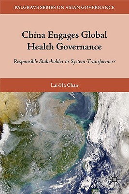 Book China Engages Global Health Governance: Responsible Stakeholder or System-Transformer? (Palgrave Series in Asian Governance) free
