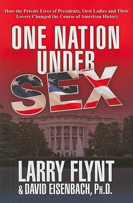 Book One Nation Under Sex: How the Private Lives of Presidents, First Ladies and Their Lovers Changed the Course of American History free