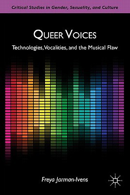 Book Queer Voices: Technologies, Vocalities, And The Musical Flaw (critical Studies In Gender, Sexuality, And Culture) free
