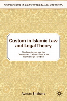 Book Custom in Islamic Law and Legal Theory: The Development of the Concepts of ?Urf and ??dah in the Islamic Legal Tradition (Palgrave Series in Islamic Theology, Law, and History) free