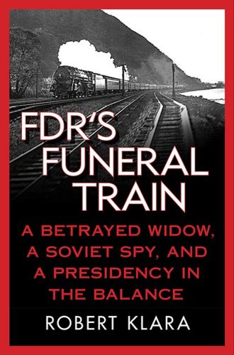 Book FDR's Funeral Train: A Betrayed Widow, a Soviet Spy, and a Presidency in the Balance free