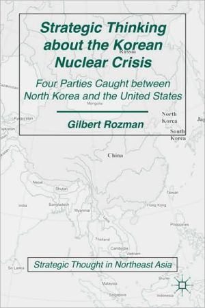 Book Strategic Thinking about the Korean Nuclear Crisis: Four Parties Caught between North Korea and the United States (Strategic Thought in Northeast Asia) free