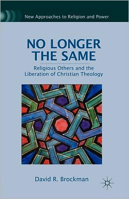 Book No Longer the Same: Religious Others and the Liberation of Christian Theology (New Approaches to Religion and Power) free