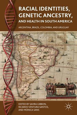 Book Racial Identities, Genetic Ancestry, and Health in South America: Argentina, Brazil, Colombia, and Uruguay free