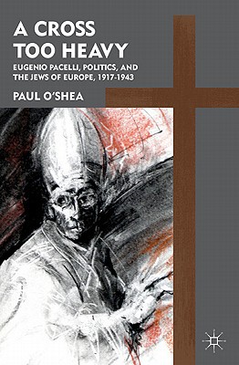 Book A Cross Too Heavy: Pope Pius XII and the Jews of Europe free
