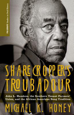 Book Sharecropper’s Troubadour: John L. Handcox, the Southern Tenant Farmers’ Union, and the African American Song Tradition (Palgrave Studies in Oral History) free