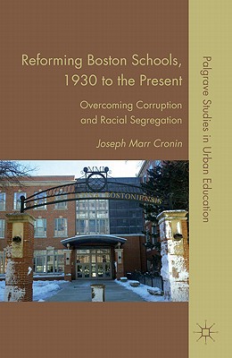 Book Reforming Boston Schools, 1930–2006: Overcoming Corruption and Racial Segregation (Palgrave Studies in Urban Education) free