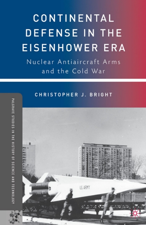 Book Continental Defense in the Eisenhower Era: Nuclear Antiaircraft Arms and the Cold War (Palgrave Studies in the History of Science and Technology) free