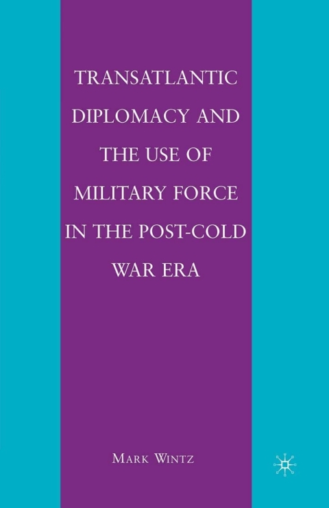Book Transatlantic Diplomacy and the Use of Military Force in the Post-Cold War Era free