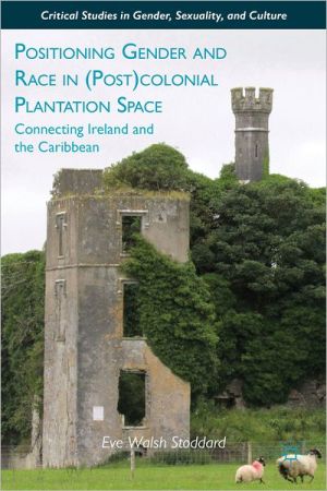 Book Positioning Gender and Race in (Post)colonial Plantation Space: Connecting Ireland and the Caribbean (Critical Studies in Gender, Sexuality, and Culture) free