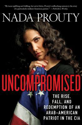 Book Uncompromised: The Rise, Fall, and Redemption of an Arab-American Patriot in the CIA free