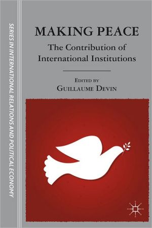 Book Making Peace: The Contribution of International Institutions (The Sciences Po Series in International Relations and Political Economy) free