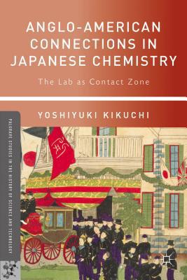 Book Anglo-American Connections in Japanese Chemistry: The Lab as Contact Zone (Palgrave Studies in the History of Science and Technology) free