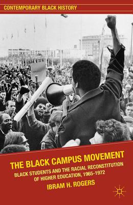 Book The Black Campus Movement: Black Students and the Racial Reconstitution of Higher Education, 1965–1972 (Contemporary Black History) free