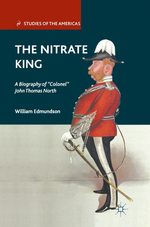 Book The Nitrate King: A Biography of “Colonel” John Thomas North (Studies of the Americas) free