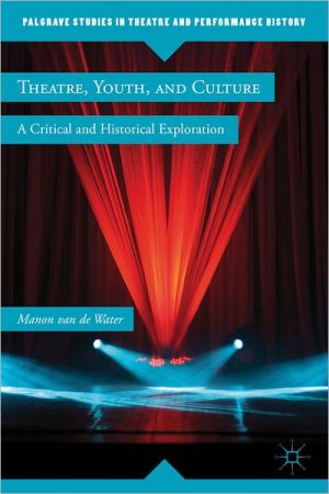 Book Theatre, Youth, and Culture: A Critical and Historical Exploration (Palgrave Studies in Theatre and Performance History) free