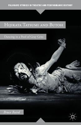 Book Hijikata Tatsumi and Butoh: Dancing in a Pool of Gray Grits (Palgrave Studies in Theatre and Performance History) free