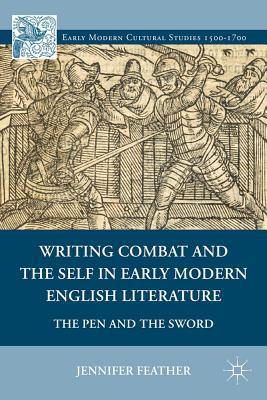 Book Writing Combat and the Self in Early Modern English Literature: The Pen and the Sword (Early Modern Cultural Studies 1500–1700) free