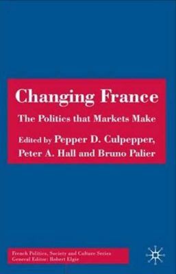 Book Changing France: The Politics that Markets Make (French Politics, Society and Culture) free