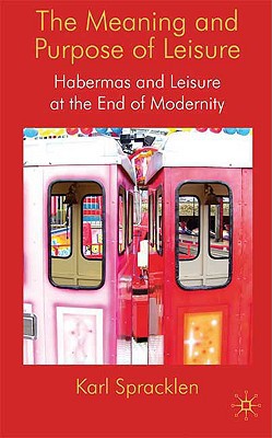 Book The Meaning and Purpose of Leisure: Habermas and Leisure at the End of Modernity free