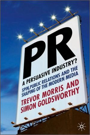 Book PR- A Persuasive Industry?: Spin, Public Relations and the Shaping of the Modern Media free