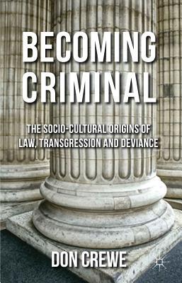 Book Becoming Criminal: The Socio-Cultural Origins of Law, Transgression, and Deviance free