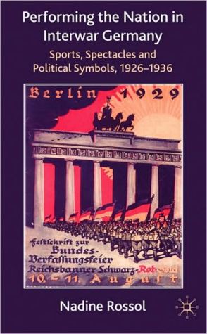Book Performing the Nation in Interwar Germany: Sport, Spectacle and Political Symbolism, 1926-36 free