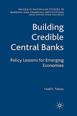 Book Building Credible Central Banks: Policy Lessons For Emerging Economies (Palgrave Macmillan Studies in Banking and Financial Institutions) free