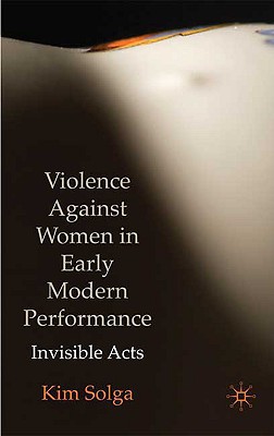 Book Violence Against Women in Early Modern Performance: Invisible Acts free